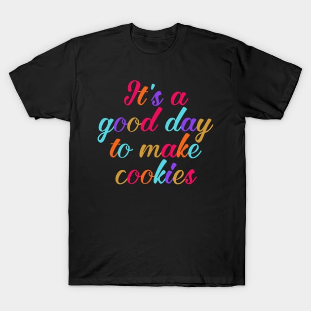 It's a good day to make cookies T-Shirt by Horisondesignz